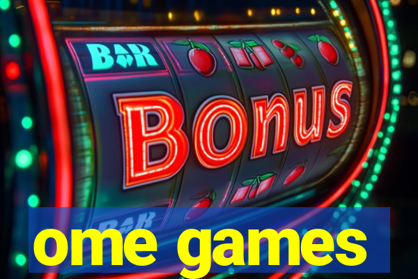 ome games